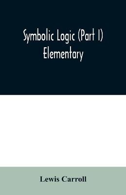 Symbolic logic (Part I) Elementary - Lewis Carroll - cover