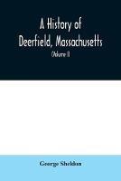 Libro in inglese A History of Deerfield, Massachusetts: the times when the people by whom it was settled, unsettled and resettled; With a Special Study of the Indian Wars in the Connecticut Valley (Volume I)  - George Sheldon