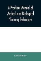 A practical manual of medical and biological staining techniques - Edward Gurr - cover