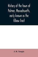 History of the town of Palmer, Massachusetts, early known as the Elbow Tract: including records of the plantation, district and town. 1716-1889. With a genealogical register