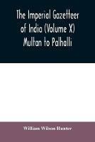 The imperial gazetteer of India (Volume X) Multan to Palhalli - William Wilson Hunter - cover