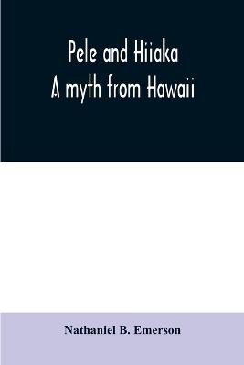 Pele and Hiiaka: a myth from Hawaii - Nathaniel B Emerson - cover