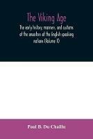 The viking age: the early history, manners, and customs of the ancestors of the English speaking nations (Volume II) - Paul B Du Chaillu - cover