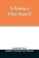 The Mythology of all races (Volume VI) - Louis H Gray - cover