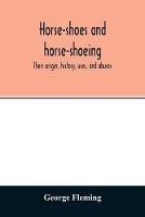 Libro in inglese Horse-shoes and horse-shoeing: their origin, history, uses, and abuses  - George Fleming