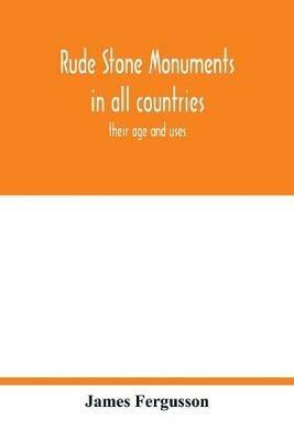 Rude stone monuments in all countries; their age and uses - James Fergusson - cover