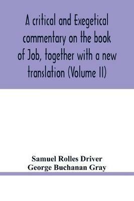 A critical and exegetical commentary on the book of Job, together with a new translation (Volume II) - Samuel Rolles Driver,George Buchanan Gray - cover