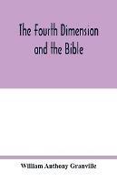 The fourth dimension and the Bible - William Anthony Granville - cover