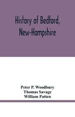 History of Bedford, New-Hampshire: being statistics, compiled on the occasion of the one hundredth anniversary of the incorporation of the town, May 19th, 1850