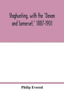 Staghunting, with the Devon and Somerset, 1887-1901: an account of the chase of the wild red deer on Exmoor - Philip Evered - cover