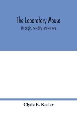 The laboratory mouse; its origin, heredity, and culture - Clyde E Keeler - cover
