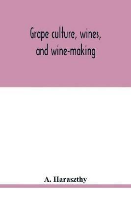 Grape culture, wines, and wine-making.: With notes upon agriculture and horticulture - A Haraszthy - cover