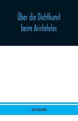 UEber die Dichtkunst beim Aristoteles: Neu ubersetzt und mit Einleitung und einem erklarenden Namen- und Sachverzeichnis versehen von Alfred Gudemann 1921 - Aristotle - cover