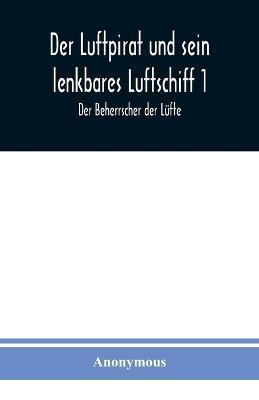 Der Luftpirat und sein lenkbares Luftschiff 1: Der Beherrscher der Lufte - Anonymous - cover