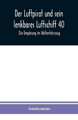 Der Luftpirat und sein lenkbares Luftschiff 40: Die Empoerung im Weltenfahrzeug - Anonymous - cover