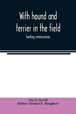 With hound and terrier in the field: hunting reminiscences - Alys F Serrell - cover