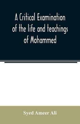 A critical examination of the life and teachings of Mohammed - Syed Ameer Ali - cover