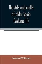 The arts and crafts of older Spain (Volume II)