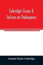 Coleridge's essays & lectures on Shakespeare: & some other old poets & dramatists