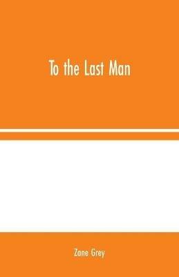 To the Last Man - Zane Grey - cover
