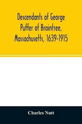 Descendants of George Puffer of Braintree, Massachusetts, 1639-1915 - Charles Nutt - cover