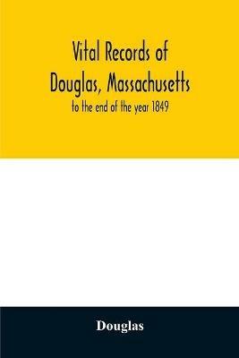Vital records of Douglas, Massachusetts: to the end of the year 1849 - Douglas - cover