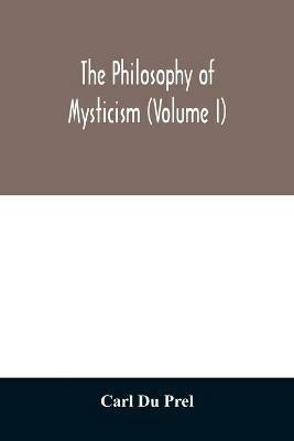 The philosophy of mysticism (Volume I) - Carl Du Prel - cover