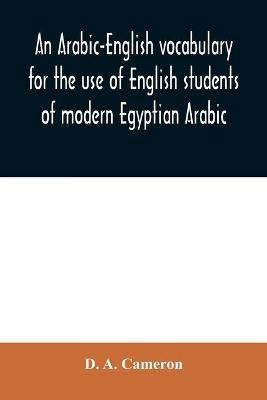An Arabic-English vocabulary for the use of English students of modern Egyptian Arabic - D A Cameron - cover