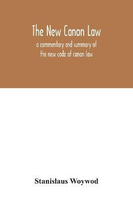 The new canon law: a commentary and summary of the new code of canon law - Stanislaus Woywod - cover