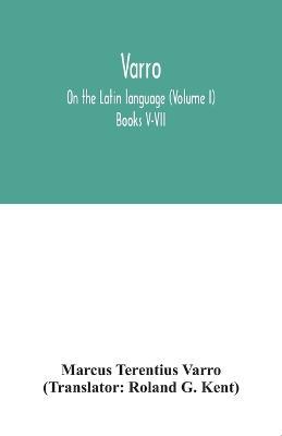 Varro; On the Latin language (Volume I) Books V-VII - Marcus Terentius Varro - cover