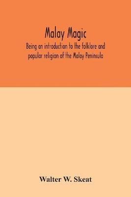 Malay magic: being an introduction to the folklore and popular religion of the Malay Peninsula - Walter W Skeat - cover