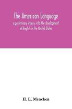 The American language; a preliminary inquiry into the development of English in the United States