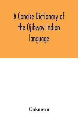 A concise dictionary of the Ojibway Indian language - cover