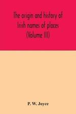 The origin and history of Irish names of places (Volume III)