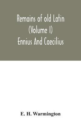 Remains of old Latin (Volume I) Ennius And Caecilius - E H Warmington - cover