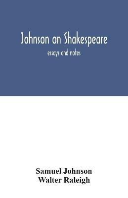 Johnson on Shakespeare: essays and notes - Samuel Johnson,Walter Raleigh - cover
