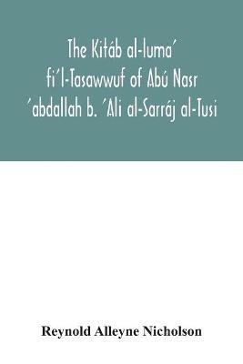 The Kitáb al-luma' fi'l-Tasawwuf of Abú Nasr 'abdallah b. 'Ali al-Sarráj al-Tusi; edited for the first time, with critical notes, abstract of contents, glossary, and indices - Reynold Alleyne Nicholson - cover