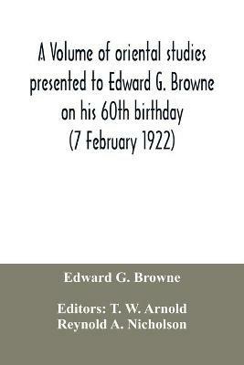 A volume of oriental studies presented to Edward G. Browne on his 60th birthday (7 February 1922) - Edward G Browne - cover