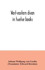 West-eastern divan: in twelve books