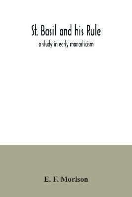 St. Basil and his rule: a study in early monasticism - E F Morison - cover