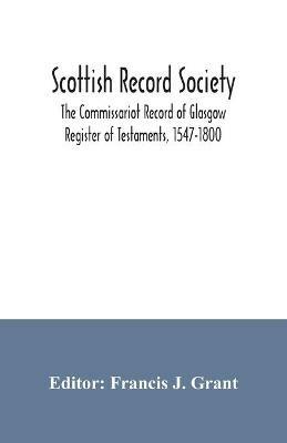 Scottish Record Society; The Commissariot Record of Glasgow Register of Testaments, 1547-1800 - cover