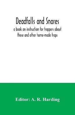 Deadfalls and snares; a book on instruction for trappers about these and other home-made traps - cover