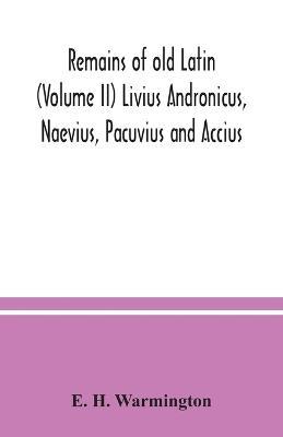 Remains of old Latin (Volume II) Livius Andronicus, Naevius, Pacuvius and Accius - E H Warmington - cover