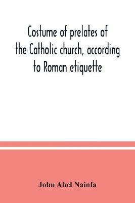 Costume of prelates of the Catholic church, according to Roman etiquette - John Abel Nainfa - cover
