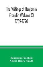 The writings of Benjamin Franklin (Volume X) 1789-1790
