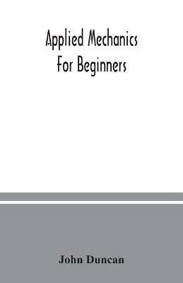 Applied mechanics for beginners - John Duncan - cover