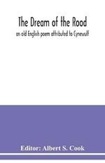 The dream of the rood: an old English poem attributed to Cynewulf