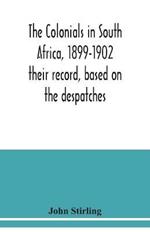 The colonials in South Africa, 1899-1902: their record, based on the despatches