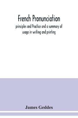 French pronunciation, principles and Practice and a summary of usage in writing and printing - James Geddes - cover