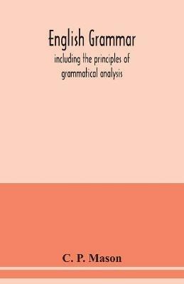 English grammar: including the principles of grammatical analysis - C P Mason - cover